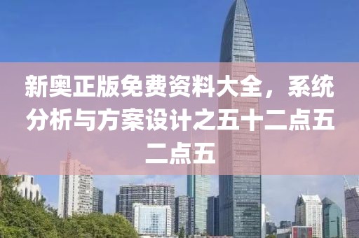 新奥正版免费资料大全，系统分析与方案设计之五十二点五二点五