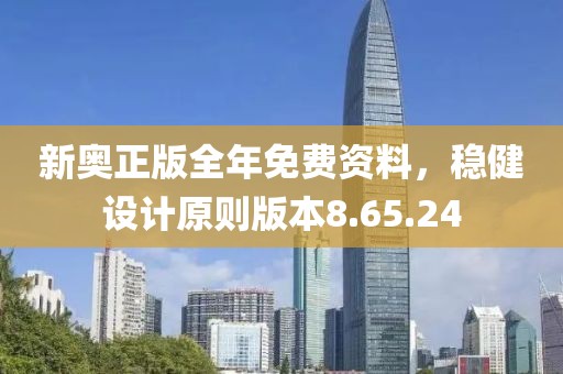 新奥正版全年免费资料，稳健设计原则版本8.65.24