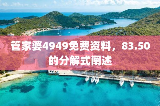 管家婆4949免费资料，83.50的分解式阐述