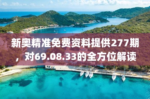 新奥精准免费资料提供277期，对69.08.33的全方位解读