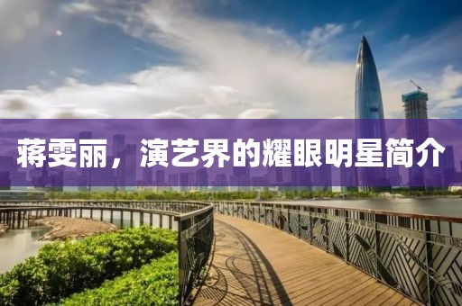 蒋雯丽，演艺界的耀眼明星简介