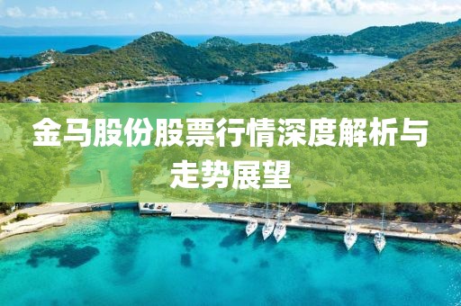 金马股份股票行情深度解析与走势展望