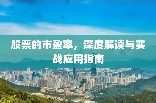 股票的市盈率，深度解读与实战应用指南