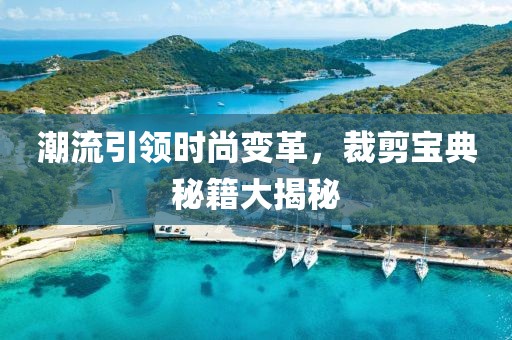 潮流引领时尚变革，裁剪宝典秘籍大揭秘
