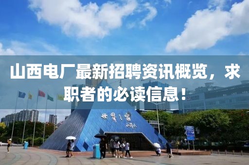 山西电厂最新招聘资讯概览，求职者的必读信息！