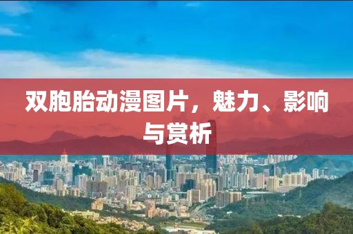双胞胎动漫图片，魅力、影响与赏析