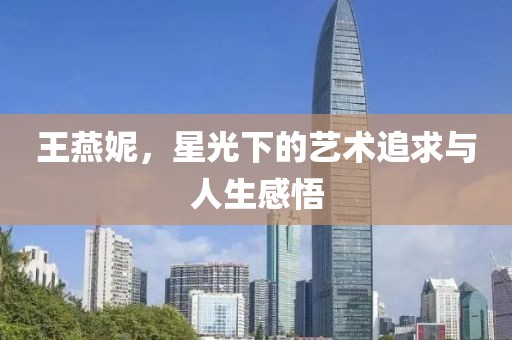 王燕妮，星光下的艺术追求与人生感悟