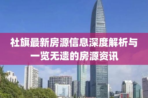 社旗最新房源信息深度解析与一览无遗的房源资讯
