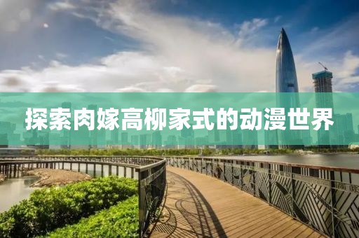 探索肉嫁高柳家式的动漫世界