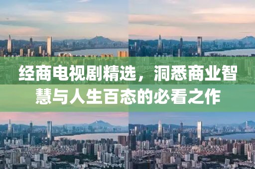 经商电视剧精选，洞悉商业智慧与人生百态的必看之作