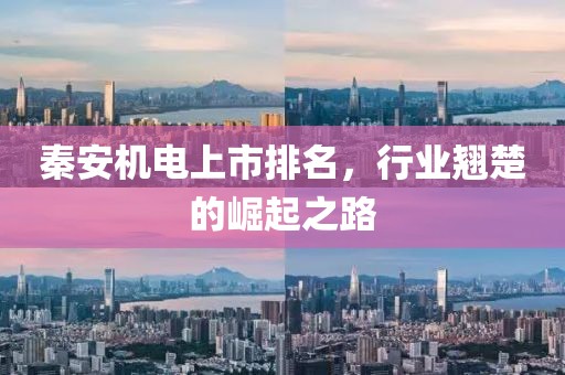 秦安机电上市排名，行业翘楚的崛起之路