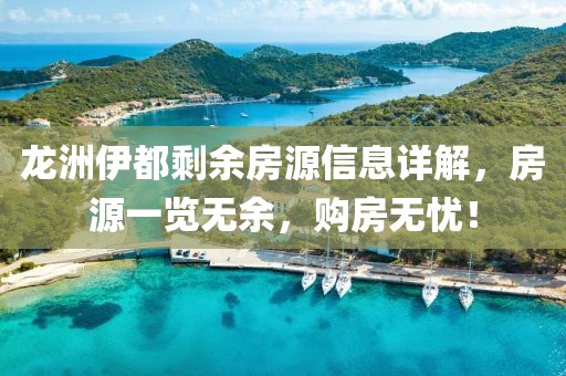 龙洲伊都剩余房源信息详解，房源一览无余，购房无忧！