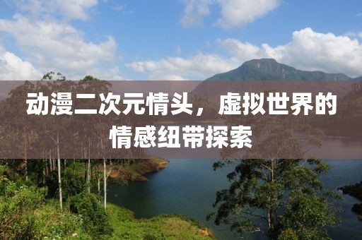 动漫二次元情头，虚拟世界的情感纽带探索