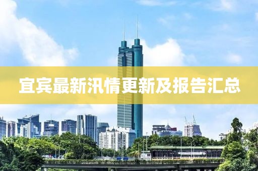 宜宾最新汛情更新及报告汇总