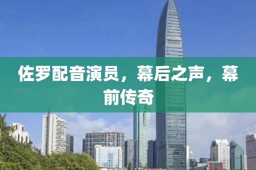 佐罗配音演员，幕后之声，幕前传奇