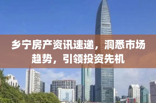 乡宁房产资讯速递，洞悉市场趋势，引领投资先机