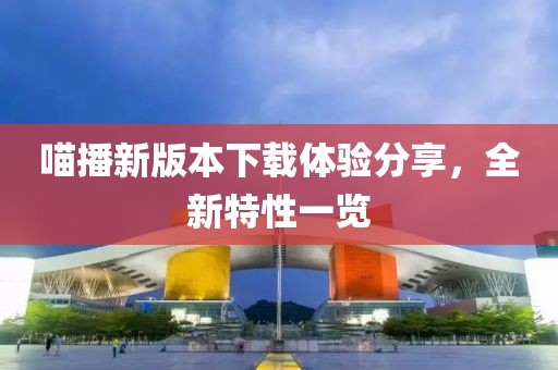 喵播新版本下载体验分享，全新特性一览