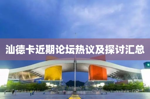汕德卡近期论坛热议及探讨汇总