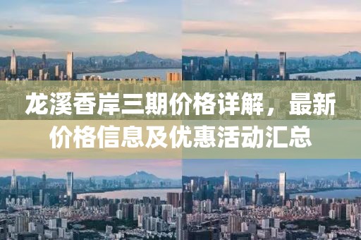 龙溪香岸三期价格详解，最新价格信息及优惠活动汇总