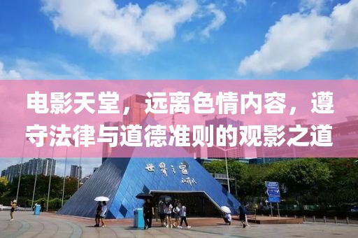 电影天堂，远离色情内容，遵守法律与道德准则的观影之道