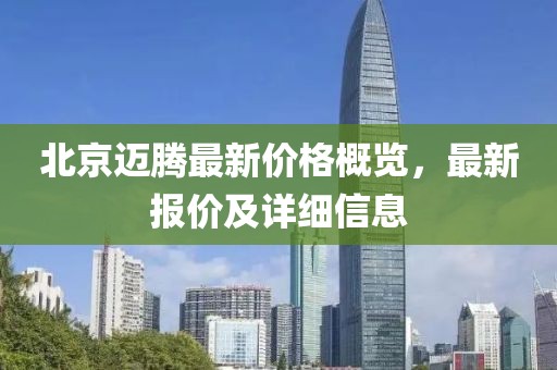 北京迈腾最新价格概览，最新报价及详细信息