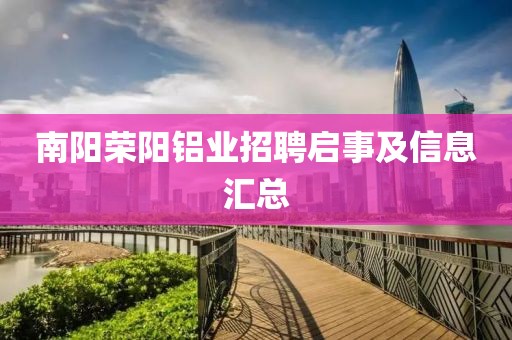 南阳荣阳铝业招聘启事及信息汇总