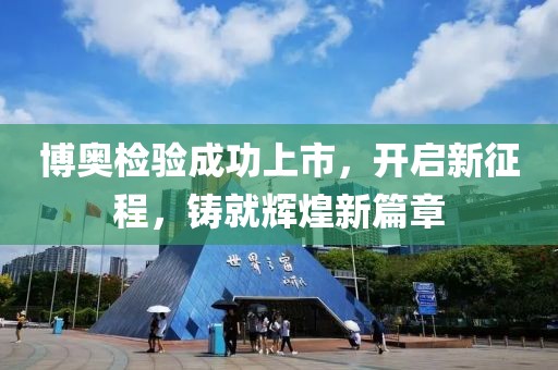 博奥检验成功上市，开启新征程，铸就辉煌新篇章