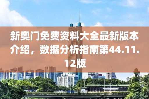 新奥门免费资料大全最新版本介绍，数据分析指南第44.11.12版