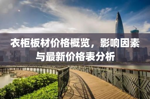 衣柜板材价格概览，影响因素与最新价格表分析